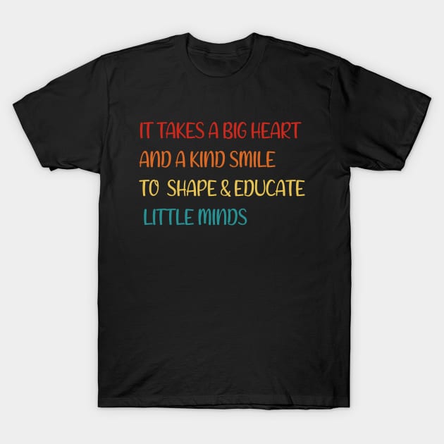 It Takes A Big Heart And A kind Smile To Shape & Educate Little Minds - Teacher Appreciation T-Shirt by CoolandCreative